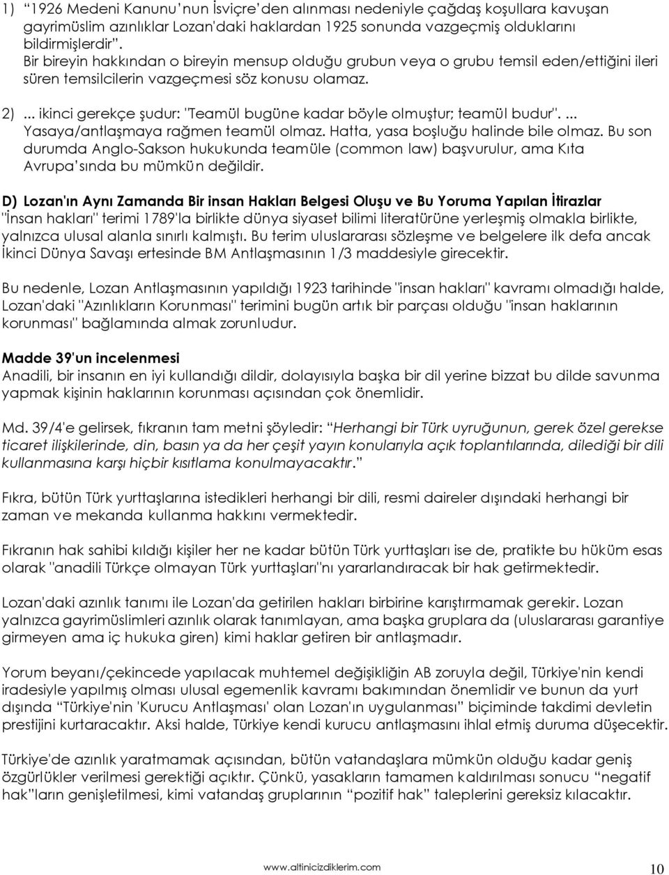 .. ikinci gerekçe şudur: "Teamül bugüne kadar böyle olmuştur; teamül budur".... Yasaya/antlaşmaya rağmen teamül olmaz. Hatta, yasa boşluğu halinde bile olmaz.