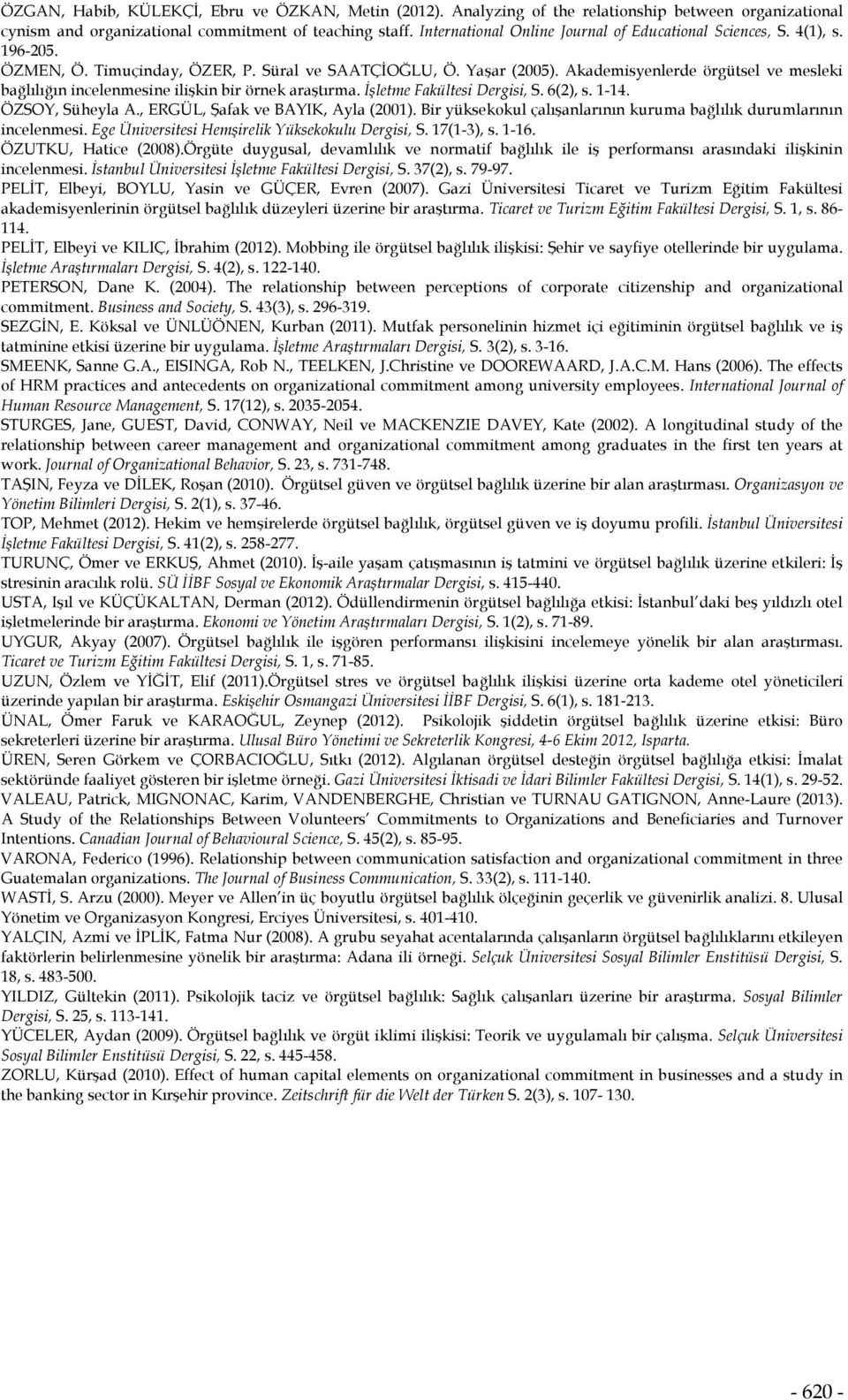 Akademisyenlerde örgütsel ve mesleki bağlılığın incelenmesine ilişkin bir örnek araştırma. İşletme Fakültesi Dergisi, S. 6(2), s. 1-14. ÖZSOY, Süheyla A., ERGÜL, Şafak ve BAYIK, Ayla (2001).