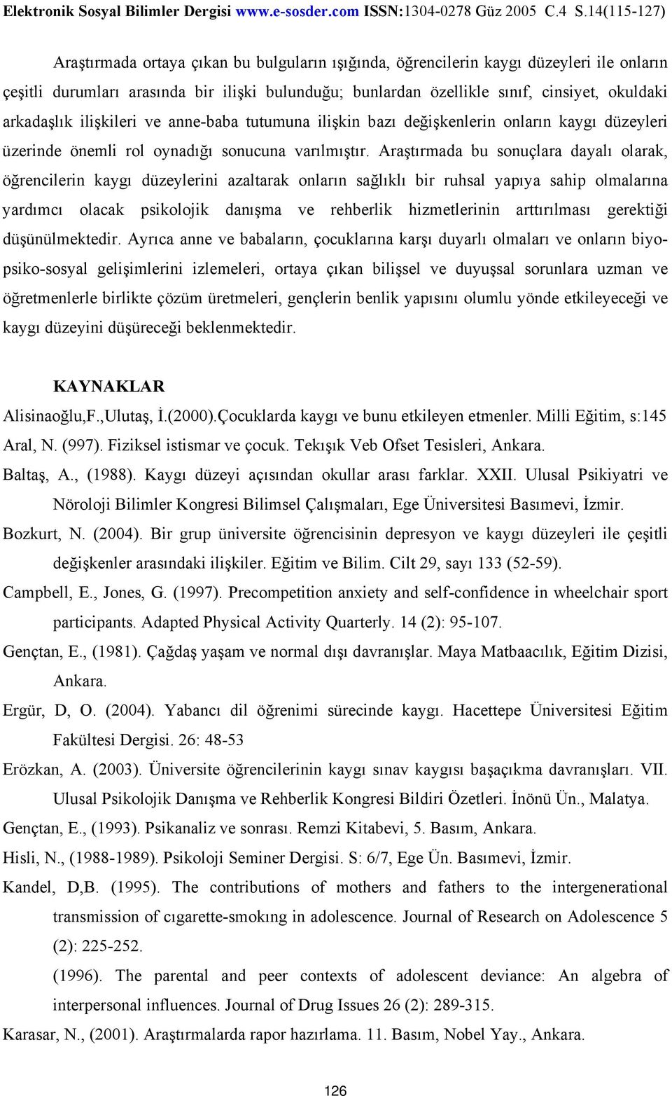 Araştırmada bu sonuçlara dayalı olarak, öğrencilerin kaygı düzeylerini azaltarak onların sağlıklı bir ruhsal yapıya sahip olmalarına yardımcı olacak psikolojik danışma ve rehberlik hizmetlerinin