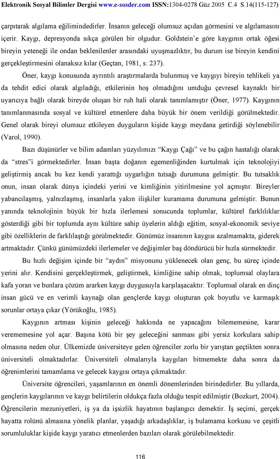 Öner, kaygı konusunda ayrıntılı araştırmalarda bulunmuş ve kaygıyı bireyin tehlikeli ya da tehdit edici olarak algıladığı, etkilerinin hoş olmadığını umduğu çevresel kaynaklı bir uyarıcıya bağlı