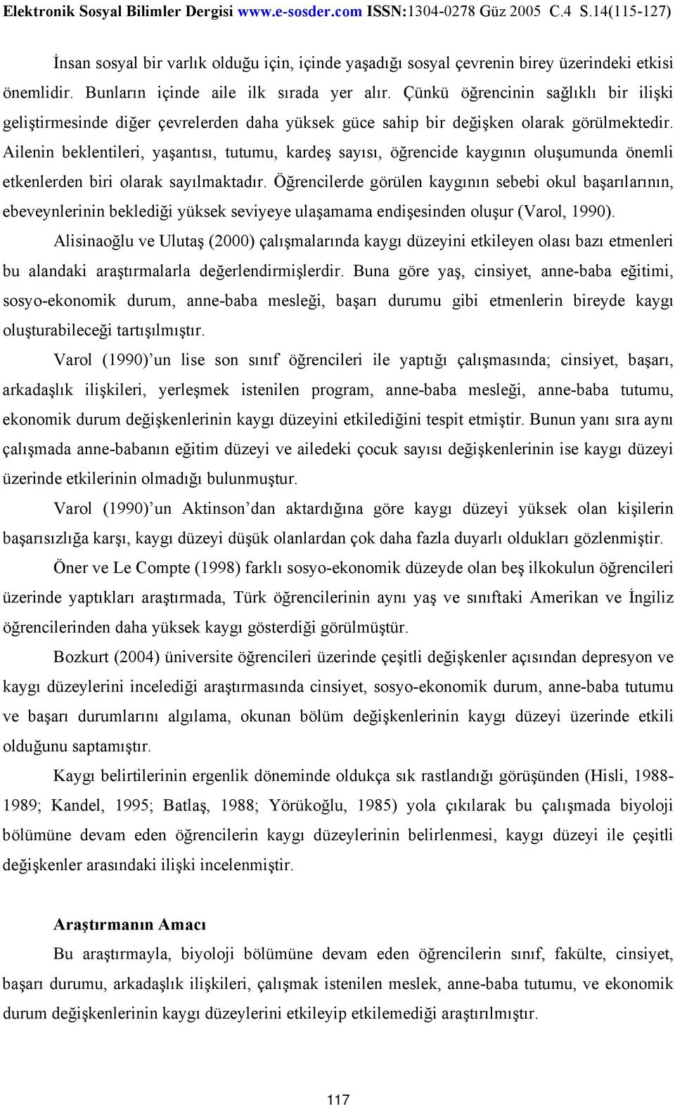 Ailenin beklentileri, yaşantısı, tutumu, kardeş sayısı, öğrencide kaygının oluşumunda önemli etkenlerden biri olarak sayılmaktadır.