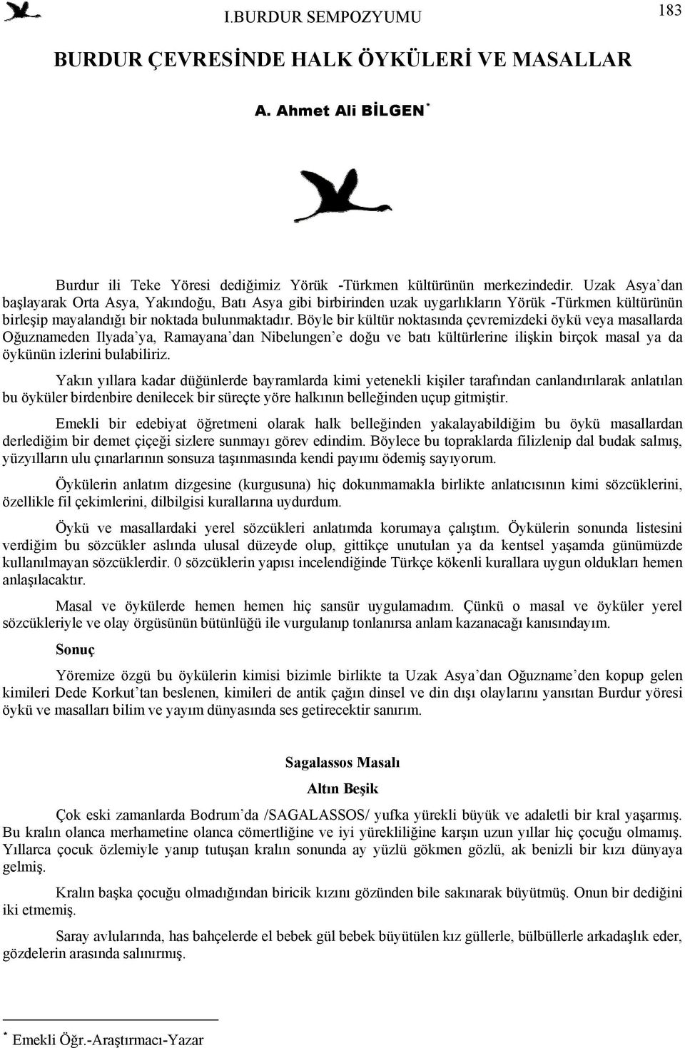 Böyle bir kültür noktasında çevremizdeki öykü veya masallarda Oğuznameden Ilyada ya, Ramayana dan Nibelungen e doğu ve batı kültürlerine ilişkin birçok masal ya da öykünün izlerini bulabiliriz.