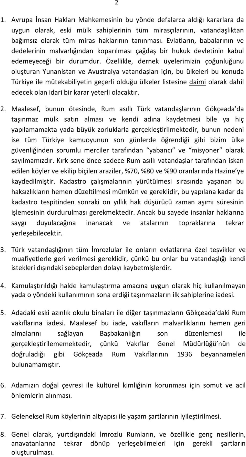 Özellikle, dernek üyelerimizin çoğunluğunu oluşturan Yunanistan ve Avustralya vatandaşları için, bu ülkeleri bu konuda Türkiye ile mütekabiliyetin geçerli olduğu ülkeler listesine daimi olarak dahil