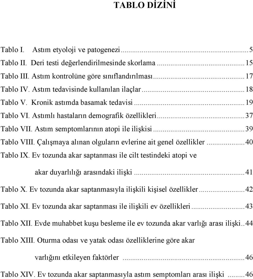 ..39 Tablo VIII. Çalışmaya alınan olguların evlerine ait genel özellikler...40 Tablo IX. Ev tozunda akar saptanması ile cilt testindeki atopi ve akar duyarlılığı arasındaki ilişki...41 Tablo X.