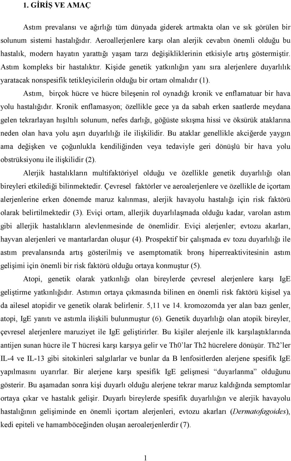 Kişide genetik yatkınlığın yanı sıra alerjenlere duyarlılık yaratacak nonspesifik tetikleyicilerin olduğu bir ortam olmalıdır (1).