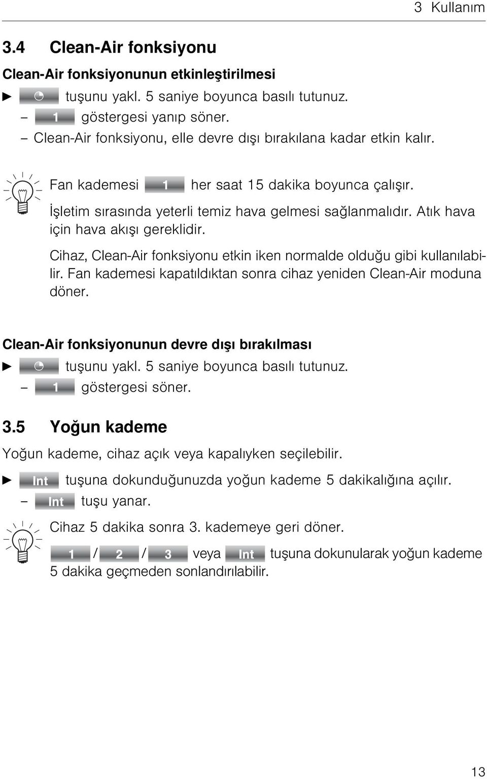 Atık hava için hava akışı gereklidir. Cihaz, Clean-Air fonksiyonu etkin iken normalde olduğu gibi kullanılabilir. Fan kademesi kapatıldıktan sonra cihaz yeniden Clean-Air moduna döner.