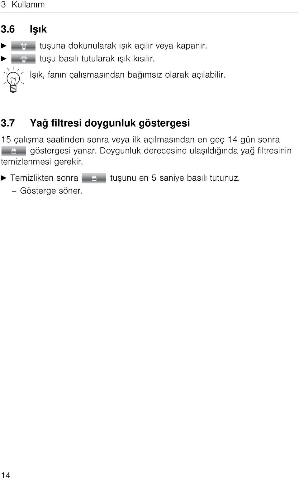 7 Yağ filtresi doygunluk göstergesi 15 çalışma saatinden sonra veya ilk açılmasından en geç 14 gün sonra