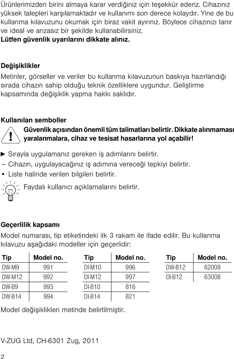 Değişiklikler Metinler, görseller ve veriler bu kullanma kılavuzunun baskıya hazırlandığı sırada cihazın sahip olduğu teknik özelliklere uygundur.