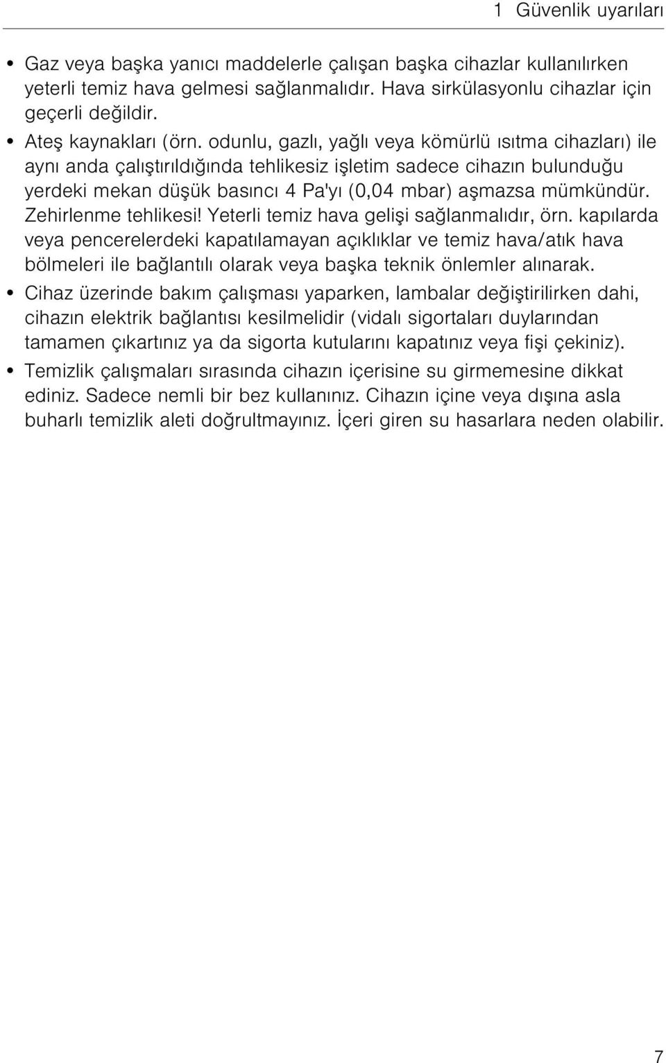 odunlu, gazlı, yağlı veya kömürlü ısıtma cihazları) ile aynı anda çalıştırıldığında tehlikesiz işletim sadece cihazın bulunduğu yerdeki mekan düşük basıncı 4 Pa'yı (0,04 mbar) aşmazsa mümkündür.