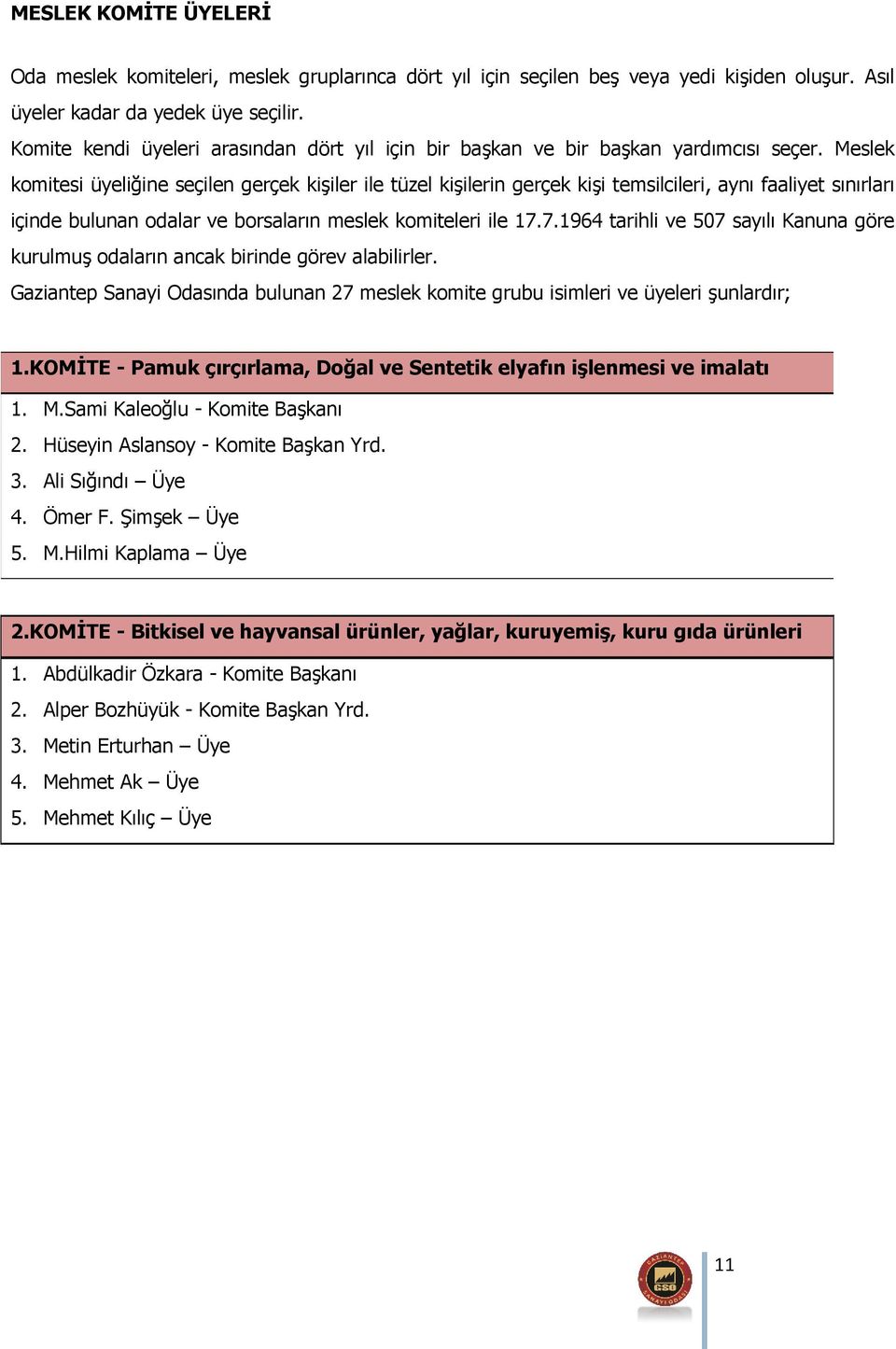 Meslek komitesi üyeliğine seçilen gerçek kişiler ile tüzel kişilerin gerçek kişi temsilcileri, aynı faaliyet sınırları içinde bulunan odalar ve borsaların meslek komiteleri ile 17.