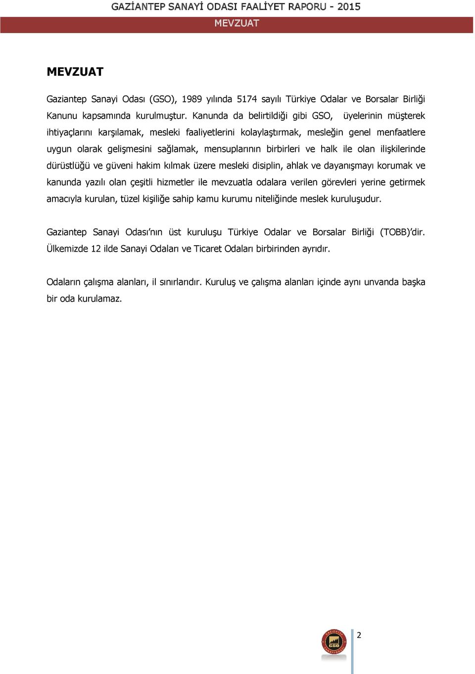 birbirleri ve halk ile olan ilişkilerinde dürüstlüğü ve güveni hakim kılmak üzere mesleki disiplin, ahlak ve dayanışmayı korumak ve kanunda yazılı olan çeşitli hizmetler ile mevzuatla odalara verilen