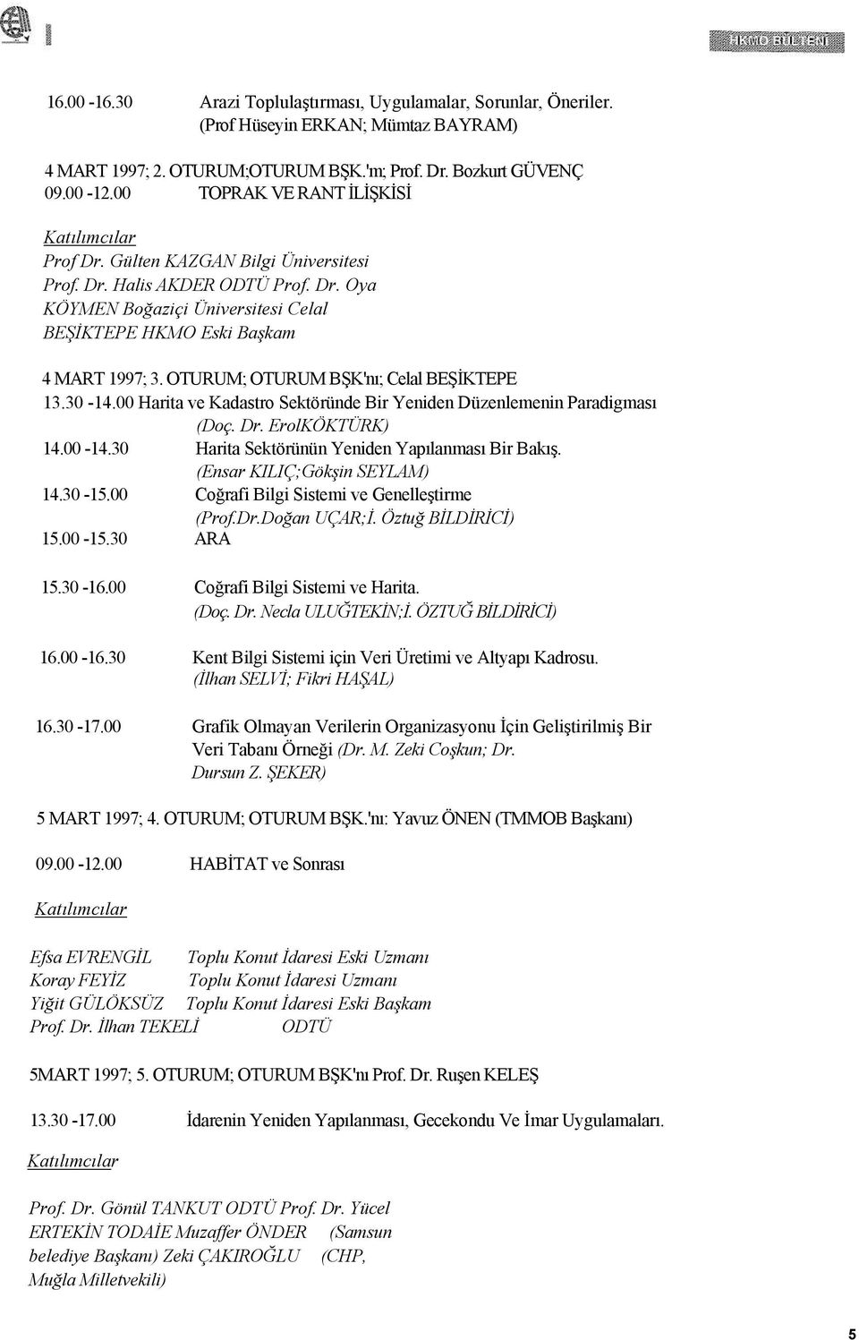 OTURUM; OTURUM BŞK'nı; Celal BEŞİKTEPE 13.30-14.00 Harita ve Kadastro Sektöründe Bir Yeniden Düzenlemenin Paradigması (Doç. Dr. ErolKÖKTÜRK) 14.00-14.