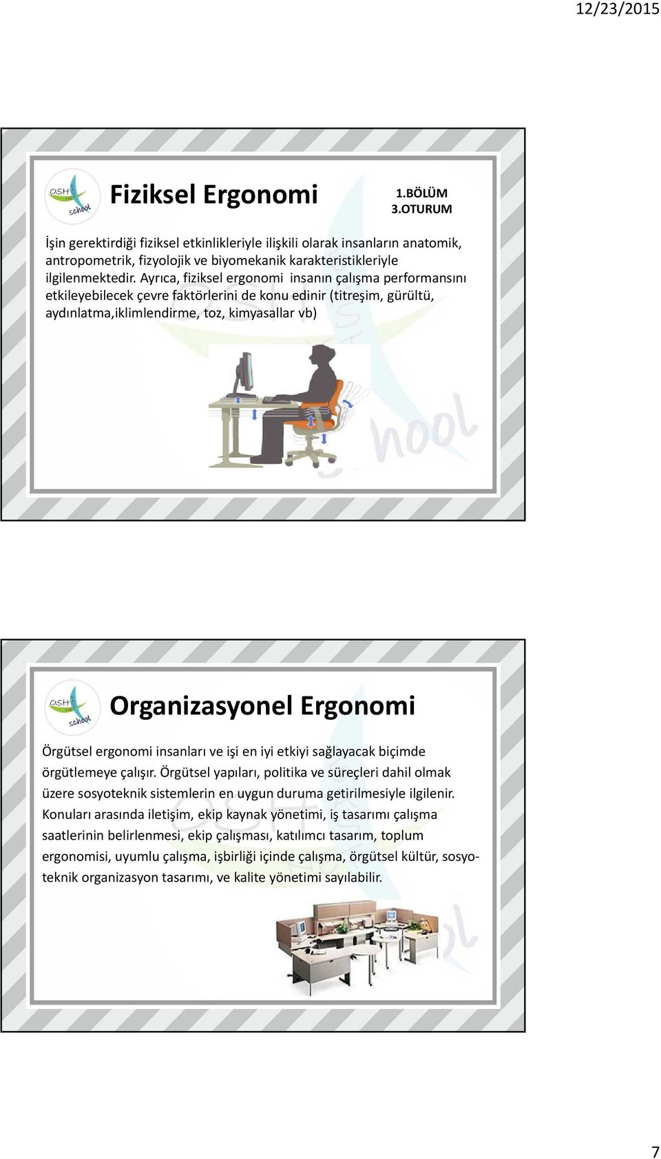 Örgütsel ergonomi insanları ve işi en iyi etkiyi sağlayacak biçimde örgütlemeye çalışır.