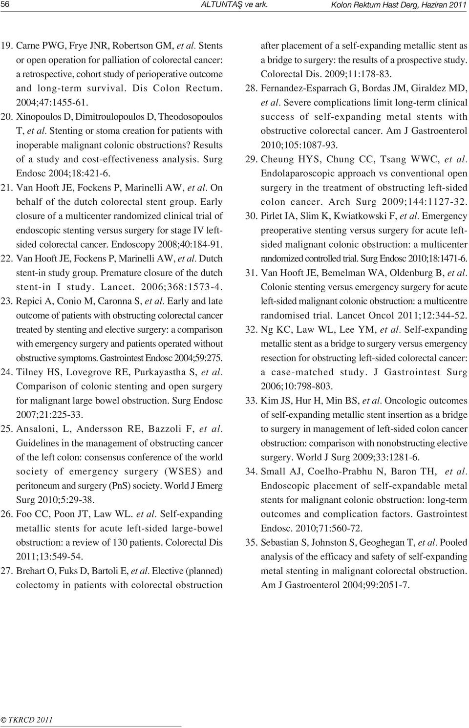 4;47:1455-61. 20. Xinopoulos D, Dimitroulopoulos D, Theodosopoulos T, et al. Stenting or stoma creation for patients with inoperable malignant colonic obstructions?