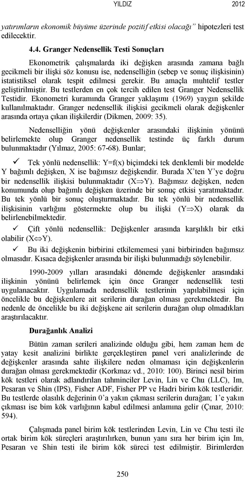 tespit edilmesi gerekir. Bu amaçla muhtelif testler geliştirilmiştir. Bu testlerden en çok tercih edilen test Granger Nedensellik Testidir.