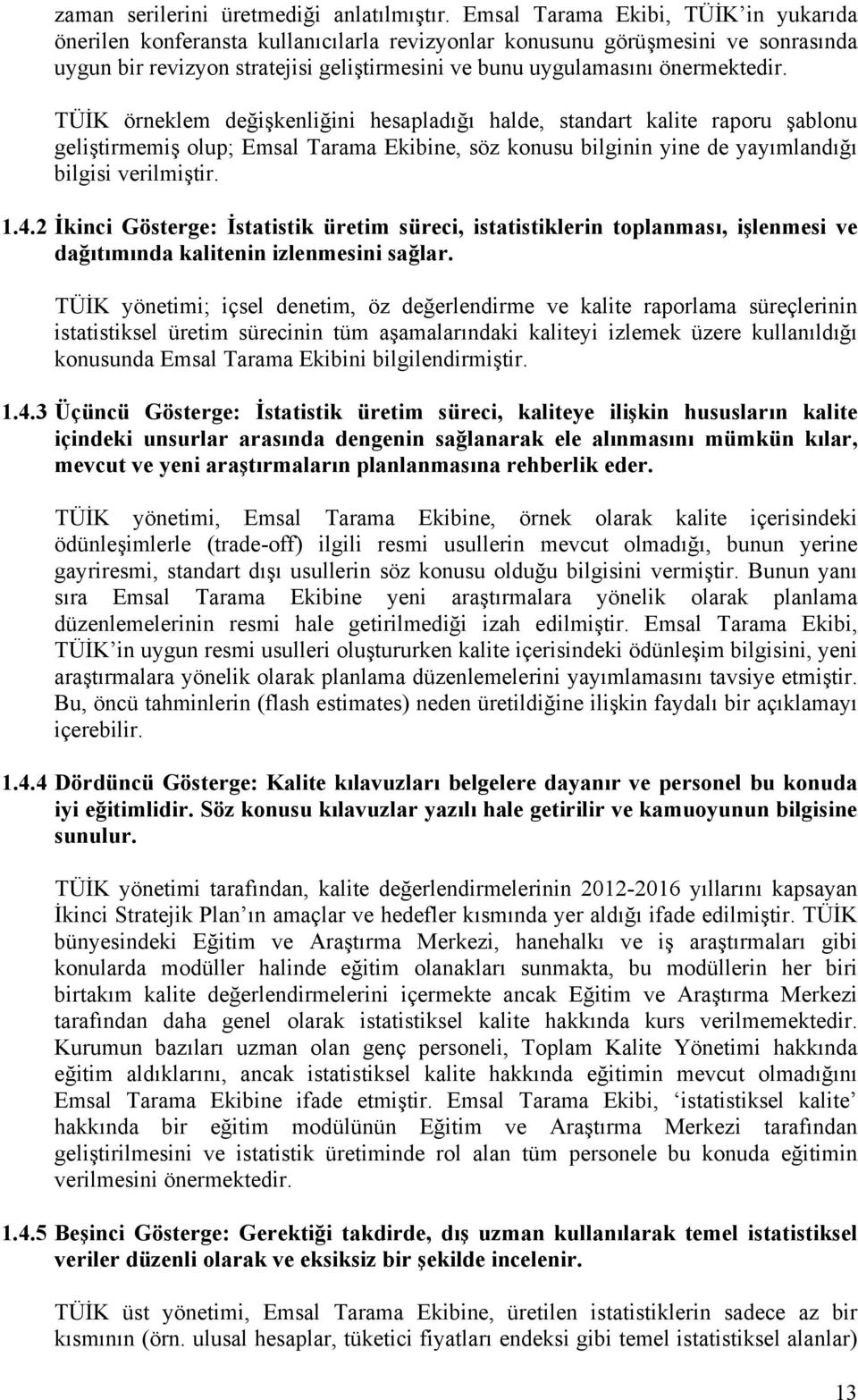 TÜİK örneklem değişkenliğini hesapladığı halde, standart kalite raporu şablonu geliştirmemiş olup; Emsal Tarama Ekibine, söz konusu bilginin yine de yayımlandığı bilgisi verilmiştir. 1.4.