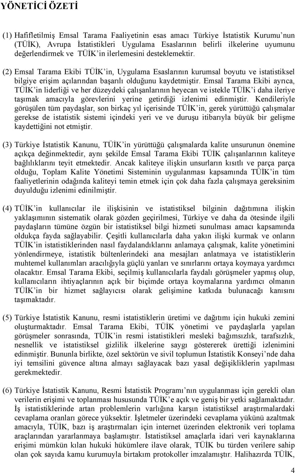 Emsal Tarama Ekibi ayrıca, TÜİK in liderliği ve her düzeydeki çalışanlarının heyecan ve istekle TÜİK i daha ileriye taşımak amacıyla görevlerini yerine getirdiği izlenimi edinmiştir.