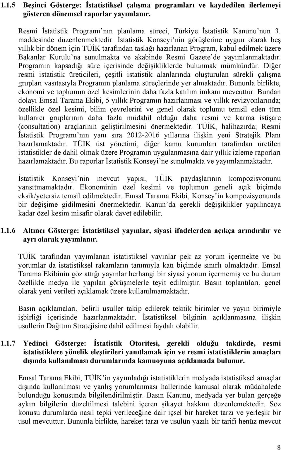 İstatistik Konseyi nin görüşlerine uygun olarak beş yıllık bir dönem için TÜİK tarafından taslağı hazırlanan Program, kabul edilmek üzere Bakanlar Kurulu na sunulmakta ve akabinde Resmi Gazete de