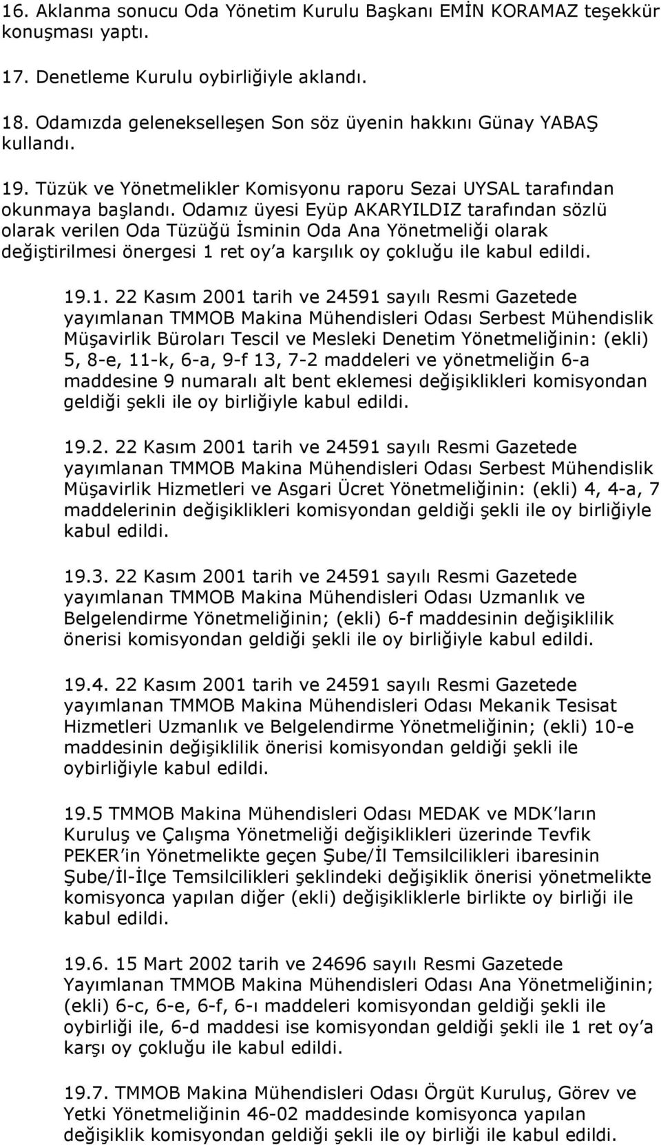 Odamız üyesi Eyüp AKARYILDIZ tarafından sözlü olarak verilen Oda Tüzüğü Đsminin Oda Ana Yönetmeliği olarak değiştirilmesi önergesi 1 