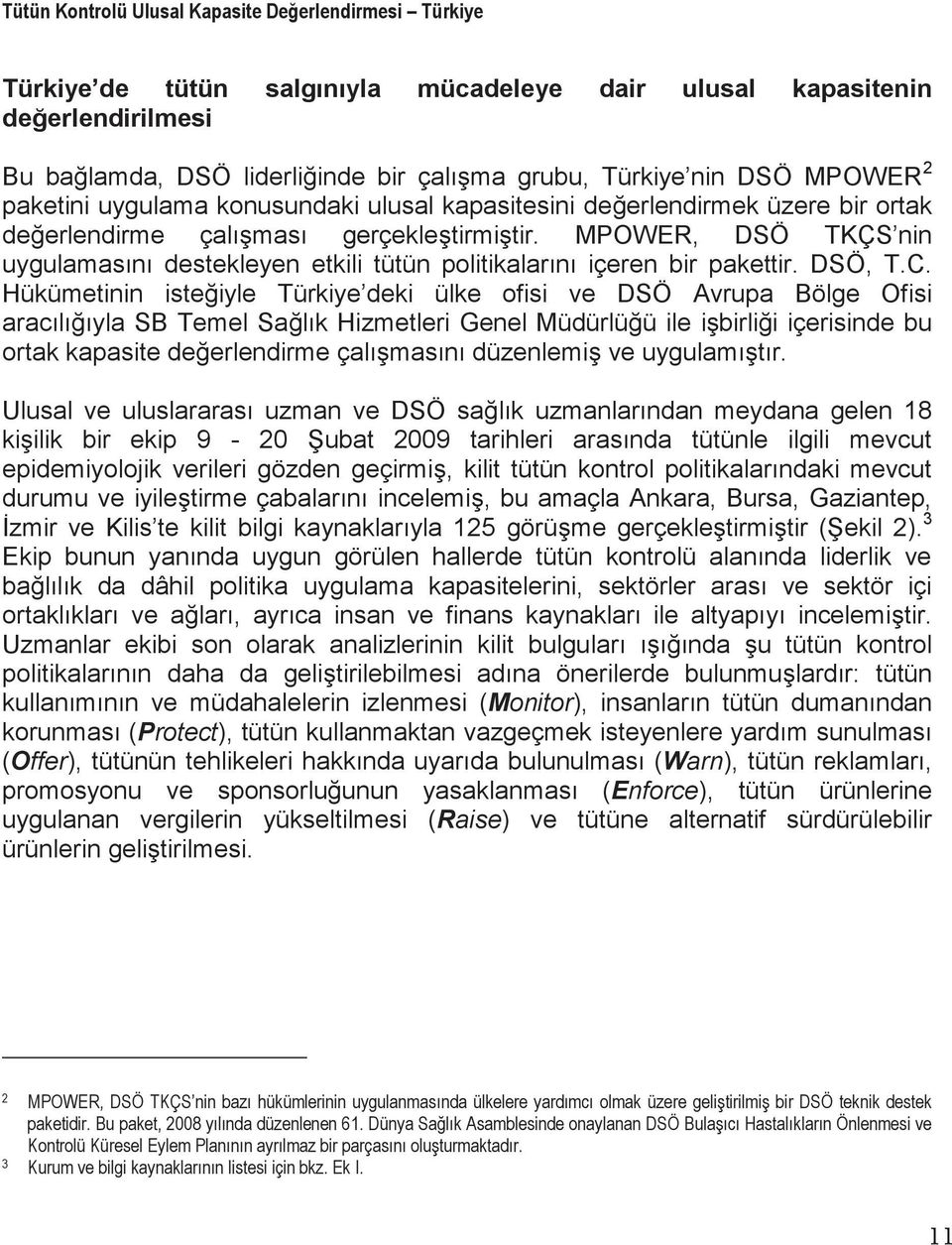 Hükümetinin isteiyle Türkiye deki ülke ofisi ve DSÖ Avrupa Bölge Ofisi aracılııyla SB Temel Salık Hizmetleri Genel Müdürlüü ile ibirlii içerisinde bu ortak kapasite deerlendirme çalımasını düzenlemi