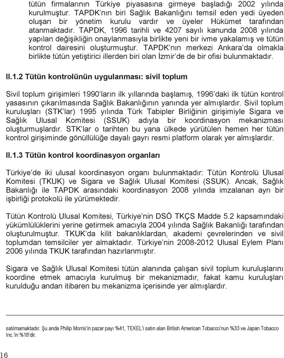 TAPDK, 1996 tarihli ve 4207 sayılı kanunda 2008 yılında yapılan deiikliin onaylanmasıyla birlikte yeni bir ivme yakalamı ve tütün kontrol dairesini oluturmutur.