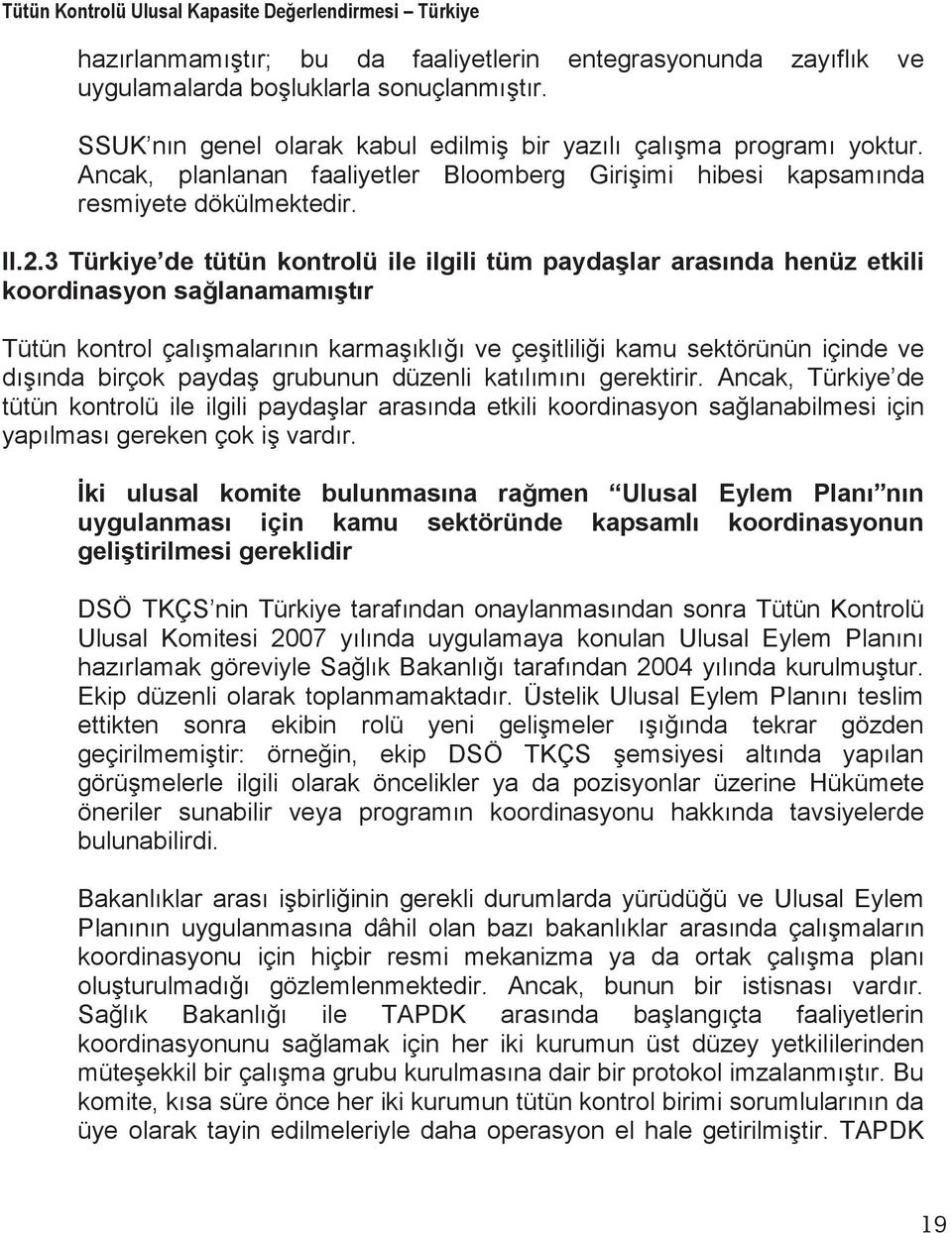 3 Türkiye de tütün kontrolü ile ilgili tüm paydalar arasında henüz etkili koordinasyon salanamamıtır Tütün kontrol çalımalarının karmaıklıı ve çeitlilii kamu sektörünün içinde ve dıında birçok payda
