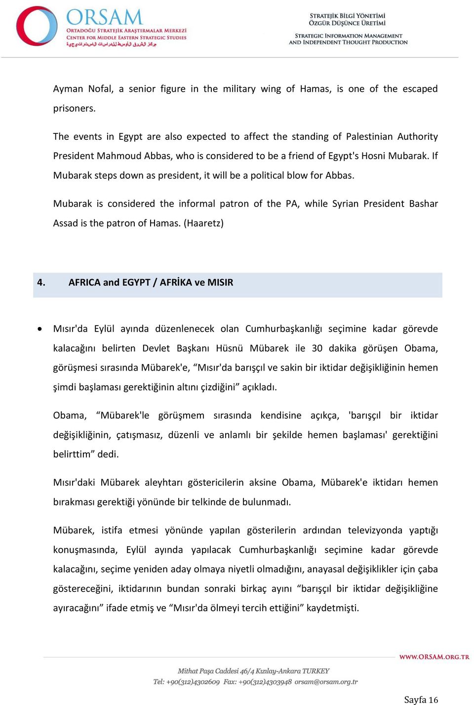 If Mubarak steps down as president, it will be a political blow for Abbas. Mubarak is considered the informal patron of the PA, while Syrian President Bashar Assad is the patron of Hamas. (Haaretz) 4.