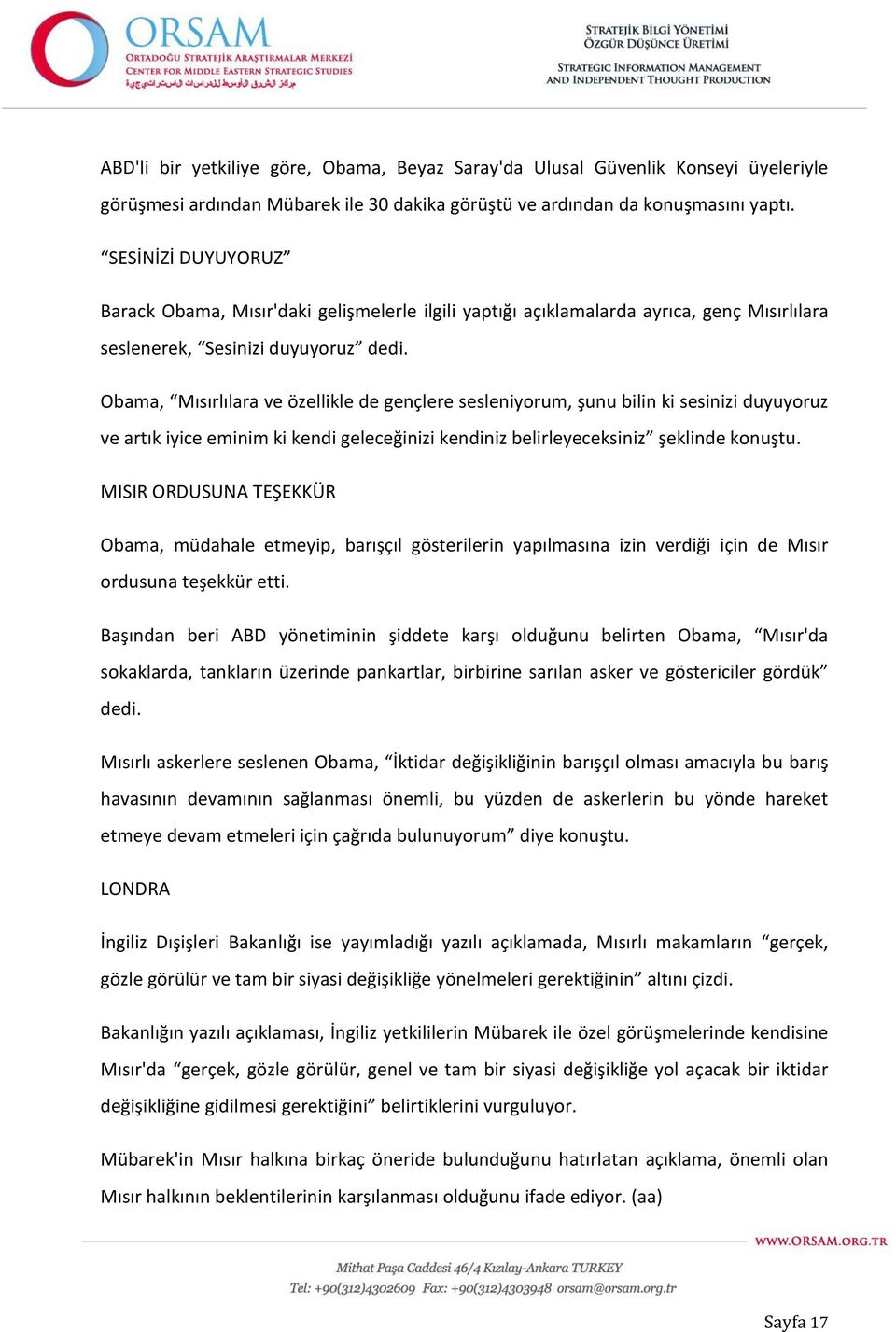 Obama, Mısırlılara ve özellikle de gençlere sesleniyorum, şunu bilin ki sesinizi duyuyoruz ve artık iyice eminim ki kendi geleceğinizi kendiniz belirleyeceksiniz şeklinde konuştu.