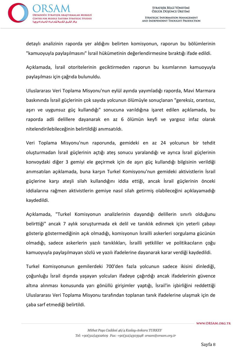 Uluslararası Veri Toplama Misyonu'nun eylül ayında yayımladığı raporda, Mavi Marmara baskınında İsrail güçlerinin çok sayıda yolcunun ölümüyle sonuçlanan "gereksiz, orantısız, aşırı ve uygunsuz güç