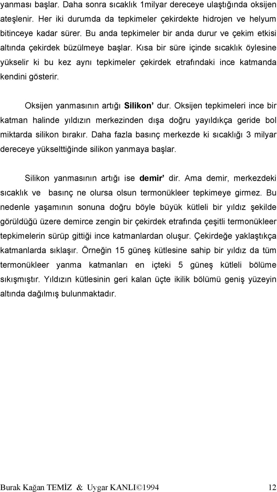 Kısa bir süre içinde sıcaklık öylesine yükselir ki bu kez aynı tepkimeler çekirdek etrafındaki ince katmanda kendini gösterir. Oksijen yanmasının artığı Silikon dur.