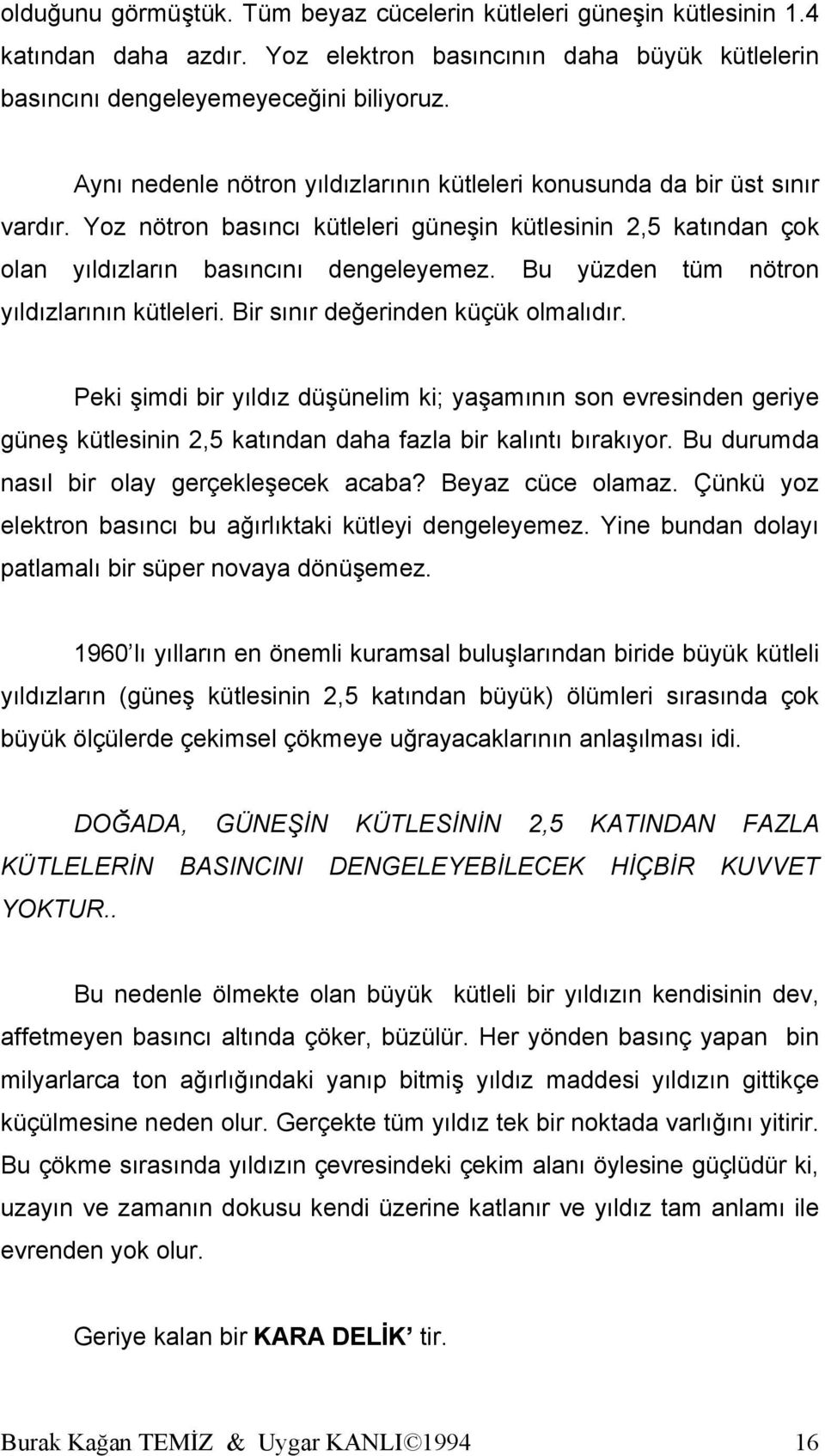 Bu yüzden tüm nötron yıldızlarının kütleleri. Bir sınır değerinden küçük olmalıdır.