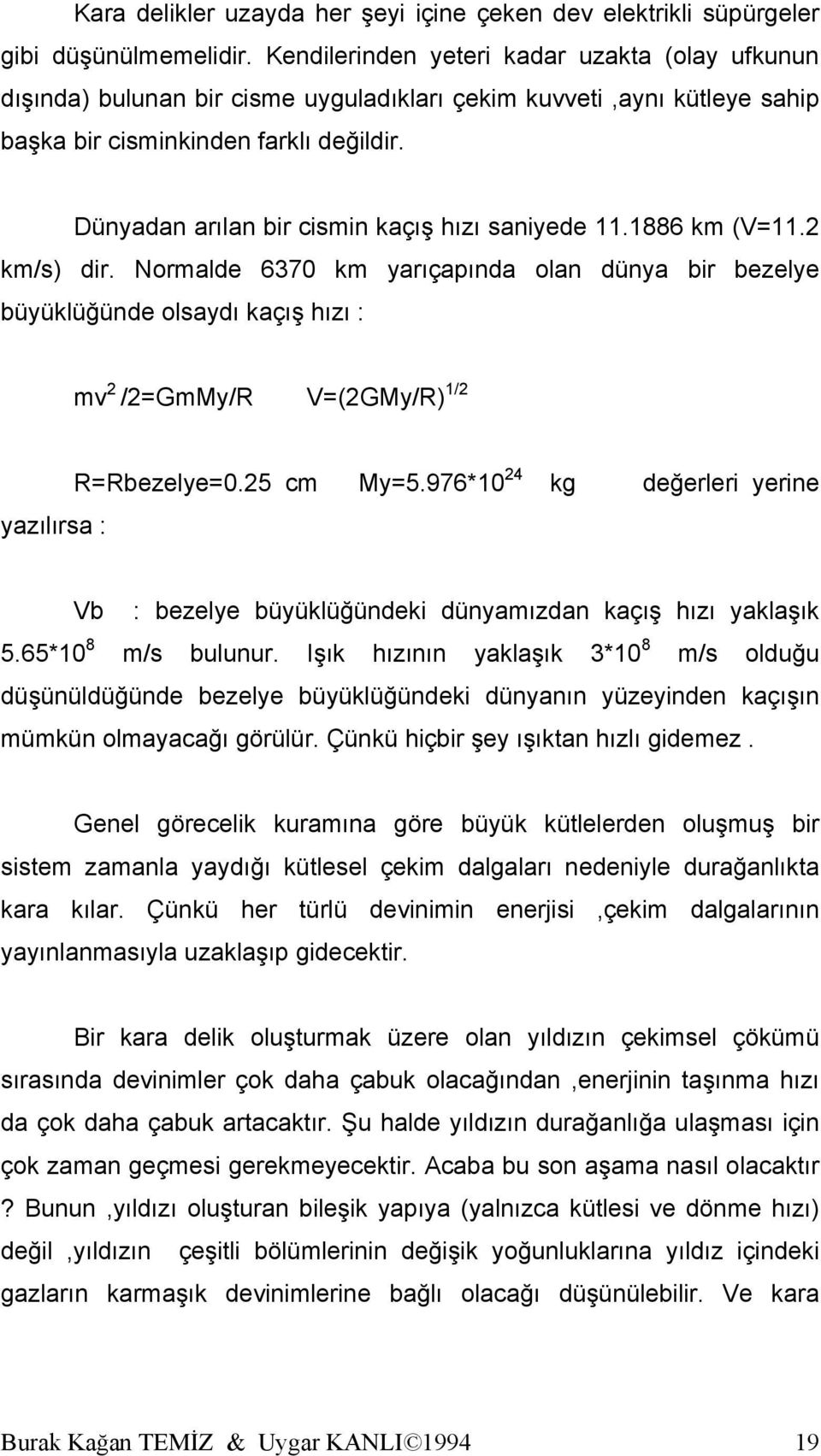 Dünyadan arılan bir cismin kaçış hızı saniyede 11.1886 km (V=11.2 km/s) dir.