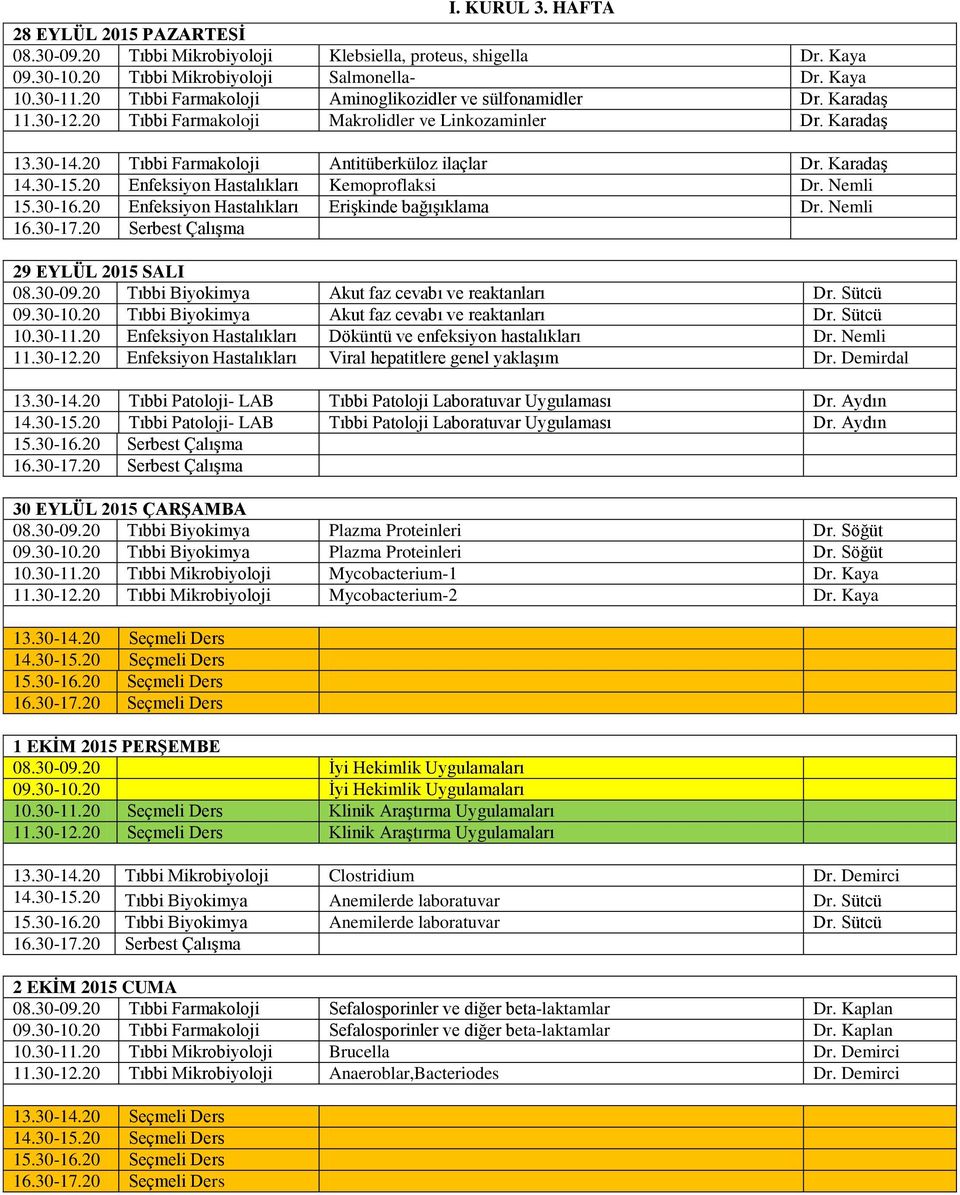 Karadaş 14.30-15.20 Enfeksiyon Hastalıkları Kemoproflaksi Dr. Nemli 15.30-16.20 Enfeksiyon Hastalıkları Erişkinde bağışıklama Dr. Nemli 29 EYLÜL 2015 SALI 08.30-09.