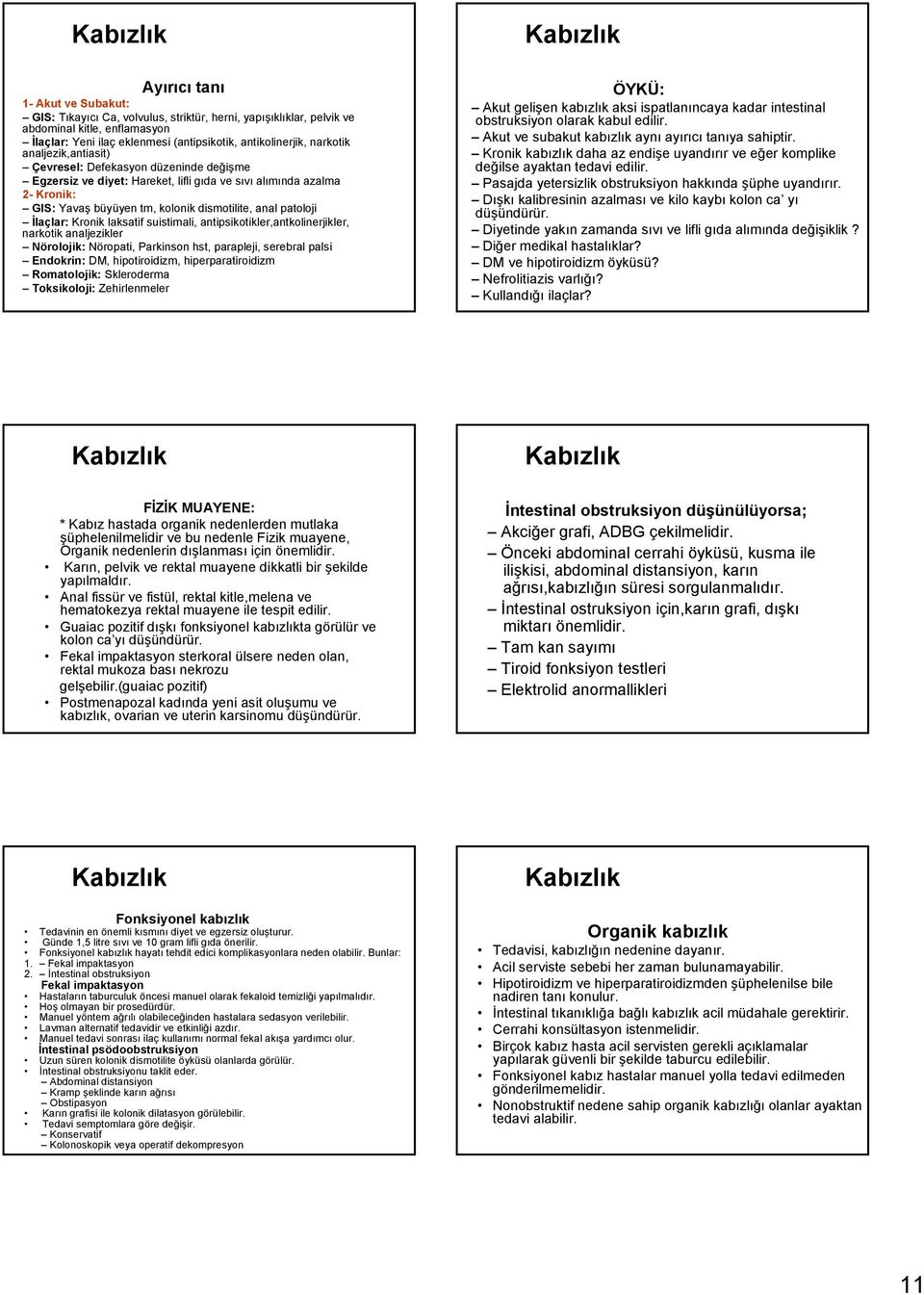 İlaçlar: Kronik laksatif suistimali, antipsikotikler,antkolinerjikler, narkotik analjezikler Nörolojik: Nöropati, Parkinson hst, parapleji, serebral palsi Endokrin: DM, hipotiroidizm,