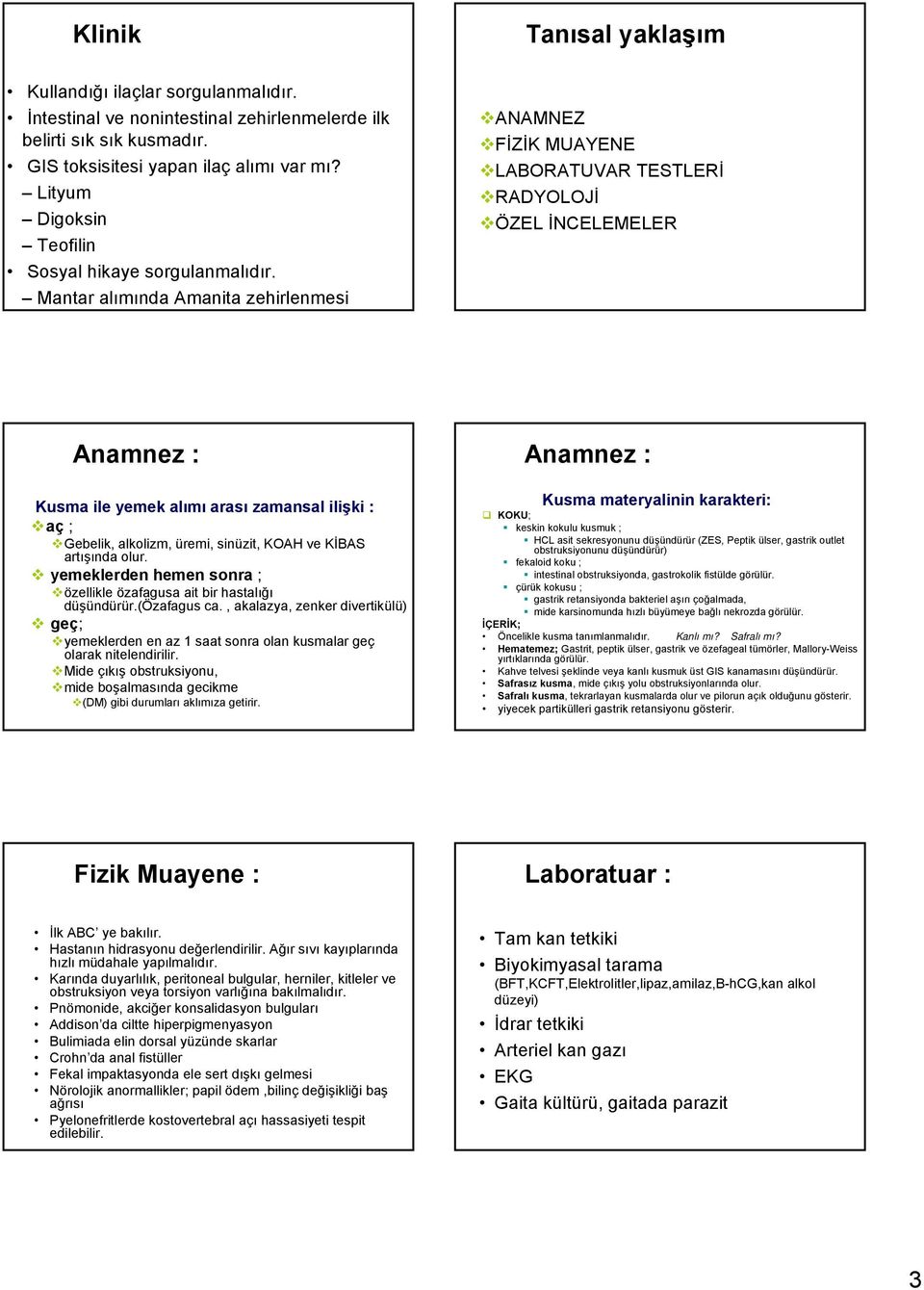 Mantar alımında Amanita zehirlenmesi ANAMNEZ FİZİK MUAYENE LABORATUVAR TESTLERİ RADYOLOJİ ÖZEL İNCELEMELER Anamnez : Kusma ile yemek alımı arası zamansal ilişki : aç ; Gebelik, alkolizm, üremi,