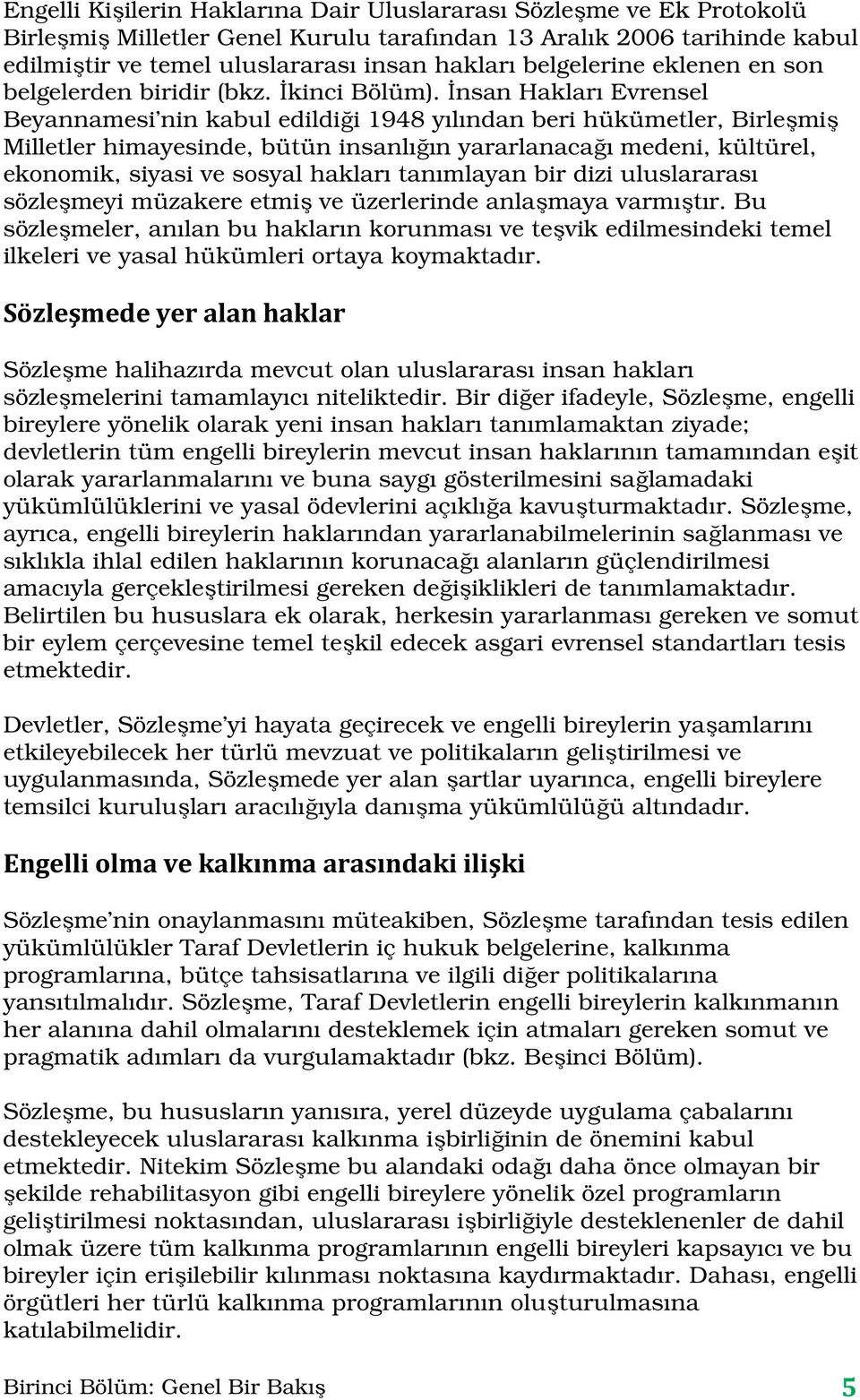 İnsan Hakları Evrensel Beyannamesi nin kabul edildiği 1948 yılından beri hükümetler, Birleşmiş Milletler himayesinde, bütün insanlığın yararlanacağı medeni, kültürel, ekonomik, siyasi ve sosyal