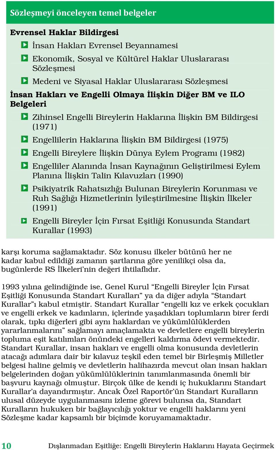 Engelli Bireylere İlişkin Dünya Eylem Programı (1982) Engelliler Alanında İnsan Kaynağının Geliştirilmesi Eylem Planına İlişkin Talin Kılavuzları (1990) Psikiyatrik Rahatsızlığı Bulunan Bireylerin