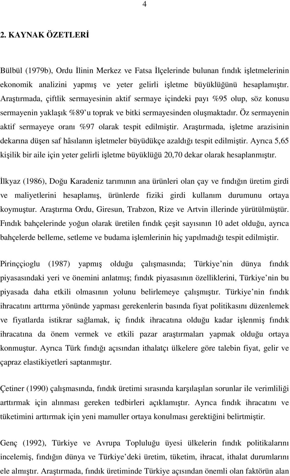 Öz sermayenin aktif sermayeye oranı %97 olarak tespit edilmiştir. Araştırmada, işletme arazisinin dekarına düşen saf hâsılanın işletmeler büyüdükçe azaldığı tespit edilmiştir.