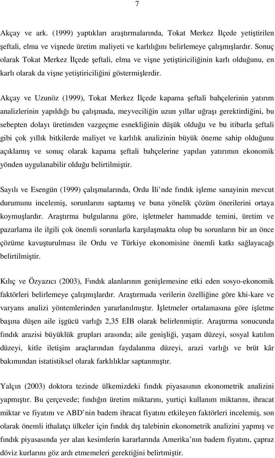 Akçay ve Uzunöz (1999), Tokat Merkez İlçede kapama şeftali bahçelerinin yatırım analizlerinin yapıldığı bu çalışmada, meyveciliğin uzun yıllar uğraşı gerektirdiğini, bu sebepten dolayı üretimden