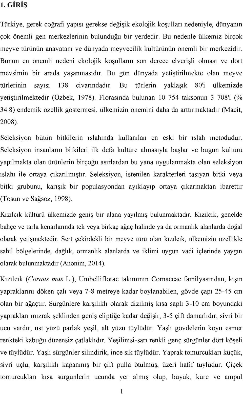 Bunun en önemli nedeni ekolojik koşulların son derece elverişli olması ve dört mevsimin bir arada yaşanmasıdır. Bu gün dünyada yetiştirilmekte olan meyve türlerinin sayısı 138 civarındadır.