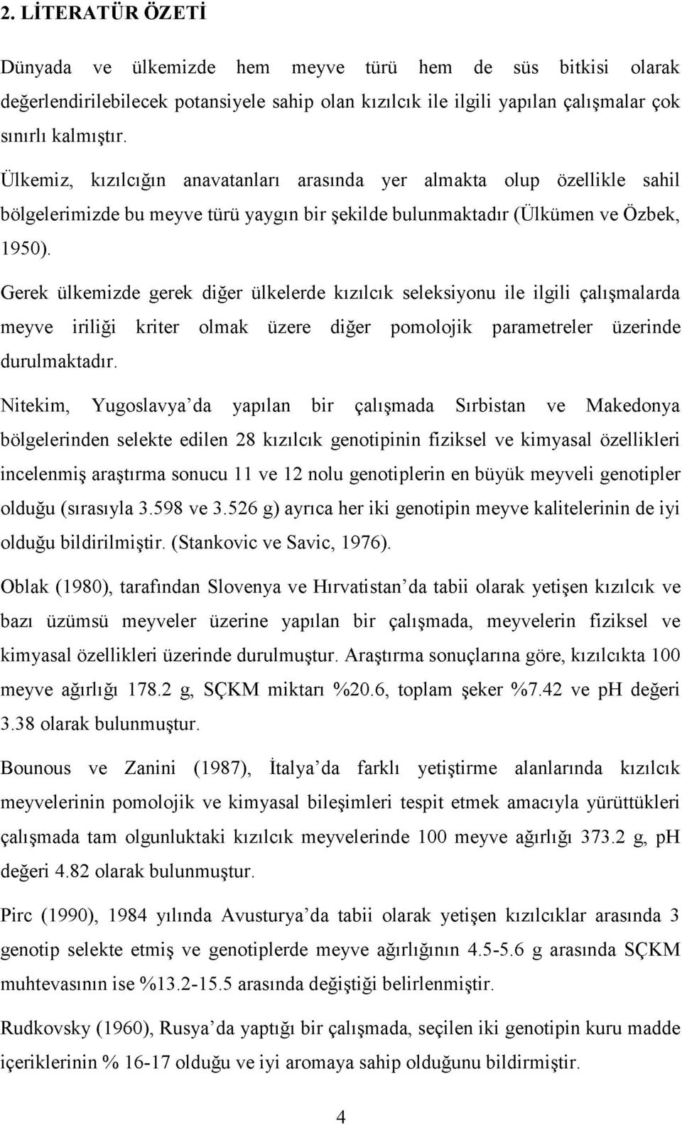 Gerek ülkemizde gerek diğer ülkelerde kızılcık seleksiyonu ile ilgili çalışmalarda meyve iriliği kriter olmak üzere diğer pomolojik parametreler üzerinde durulmaktadır.