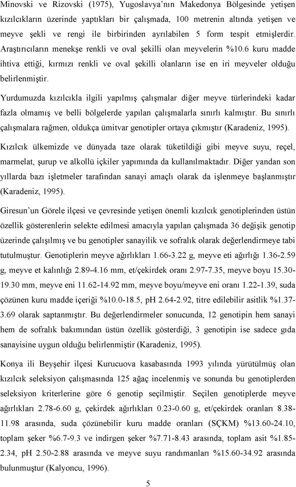 6 kuru madde ihtiva ettiği, kırmızı renkli ve oval şekilli olanların ise en iri meyveler olduğu belirlenmiştir.