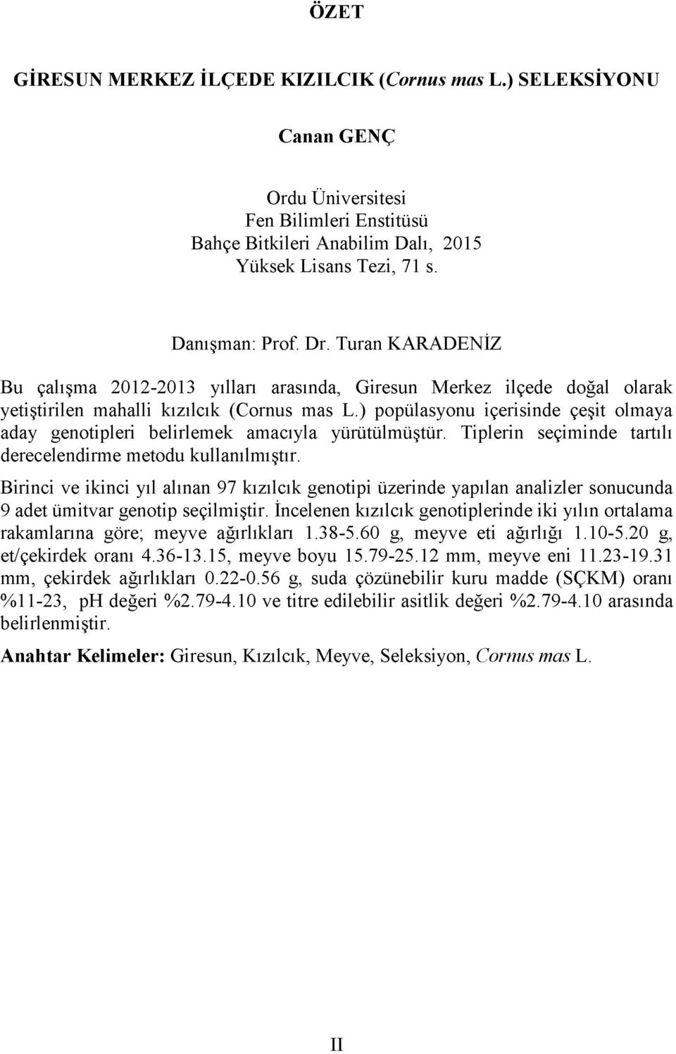 ) popülasyonu içerisinde çeşit olmaya aday genotipleri belirlemek amacıyla yürütülmüştür. Tiplerin seçiminde tartılı derecelendirme metodu kullanılmıştır.