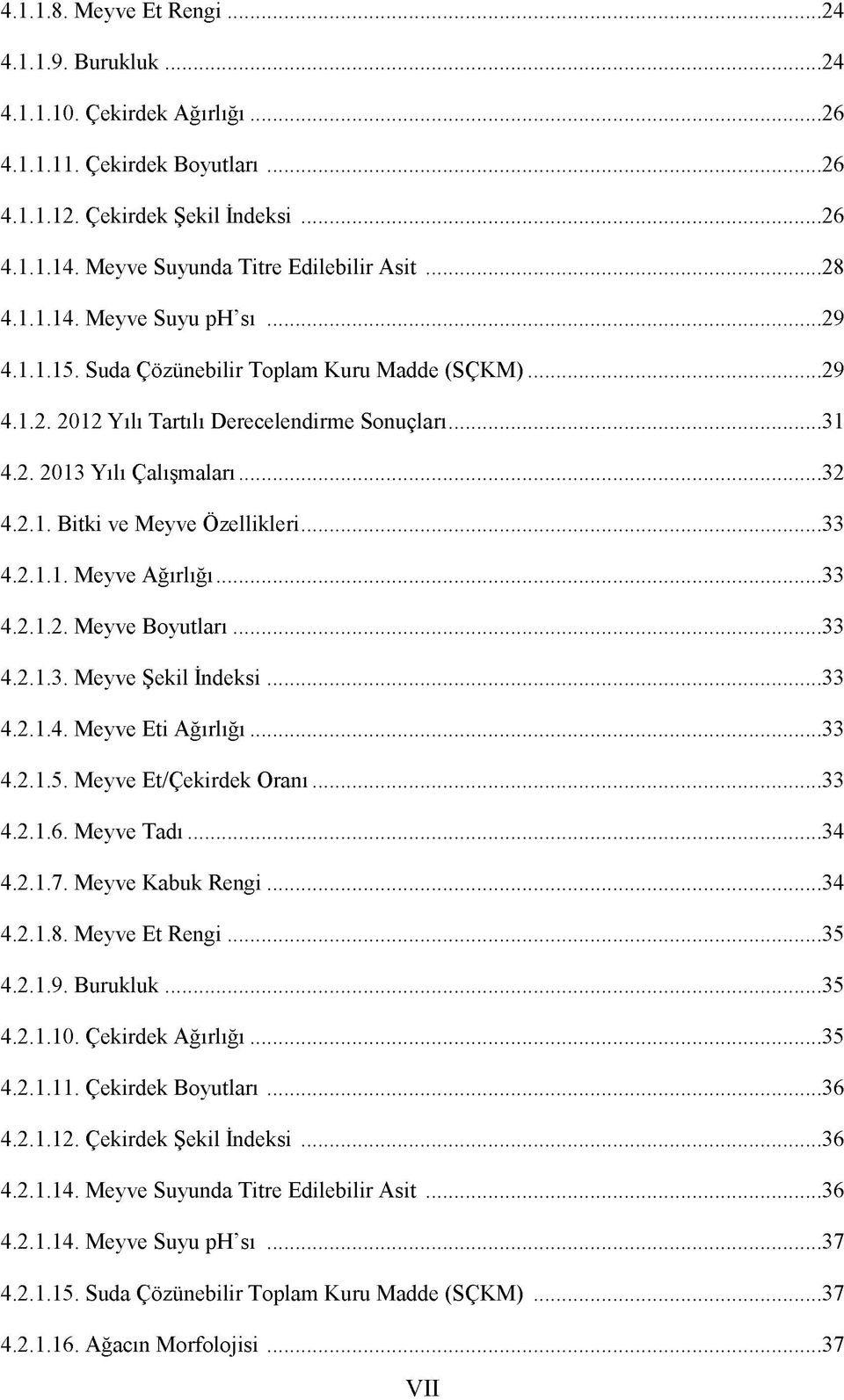 .. 32 4.2.1. Bitki ve Meyve Özellikleri... 33 4.2.1.1. Meyve Ağırlığı... 33 4.2.1.2. Meyve Boyutları... 33 4.2.1.3. Meyve Şekil İndeksi... 33 4.2.1.4. Meyve Eti Ağırlığı... 33 4.2.1.5.