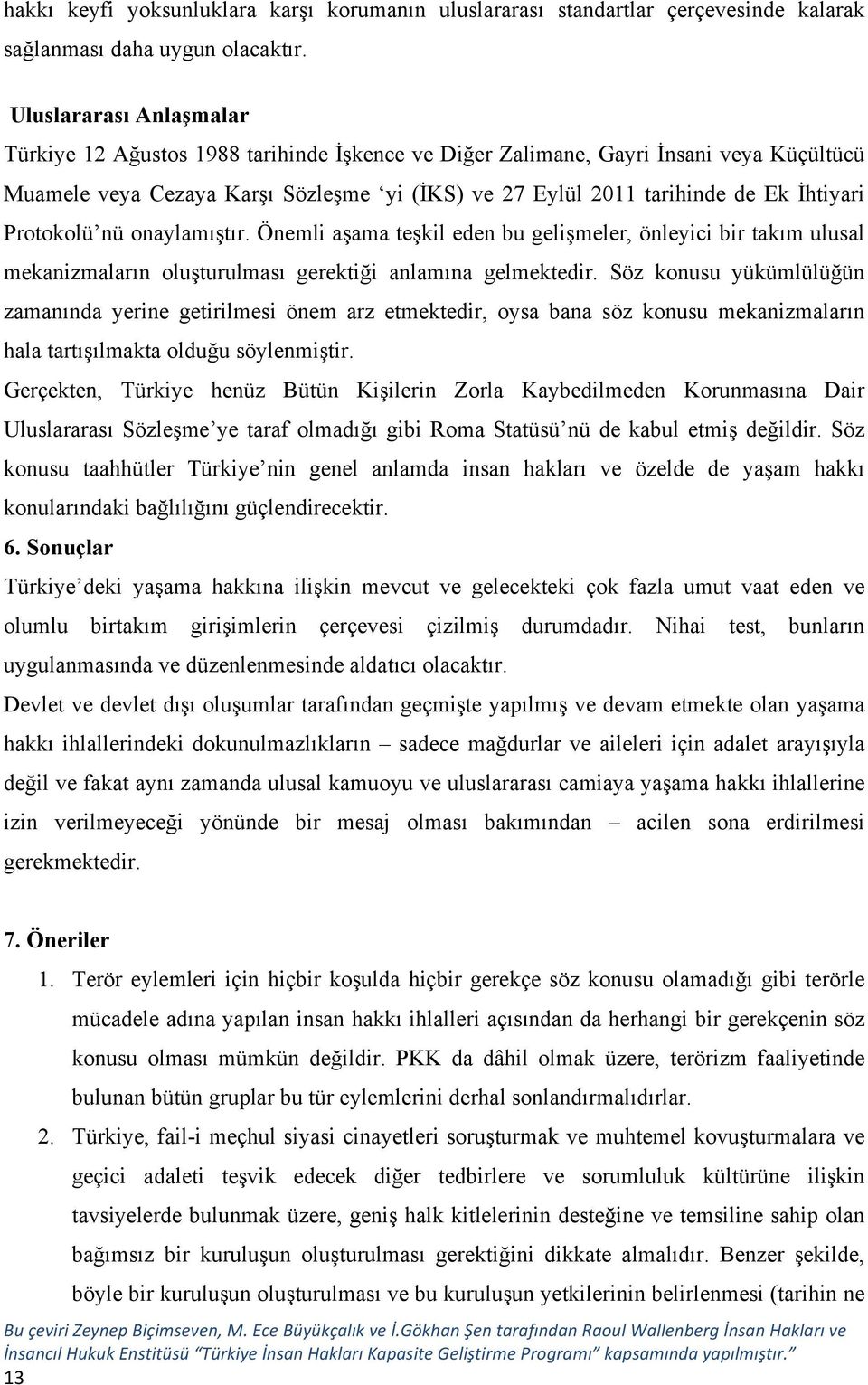 Protokolü nü onaylamıştır. Önemli aşama teşkil eden bu gelişmeler, önleyici bir takım ulusal mekanizmaların oluşturulması gerektiği anlamına gelmektedir.