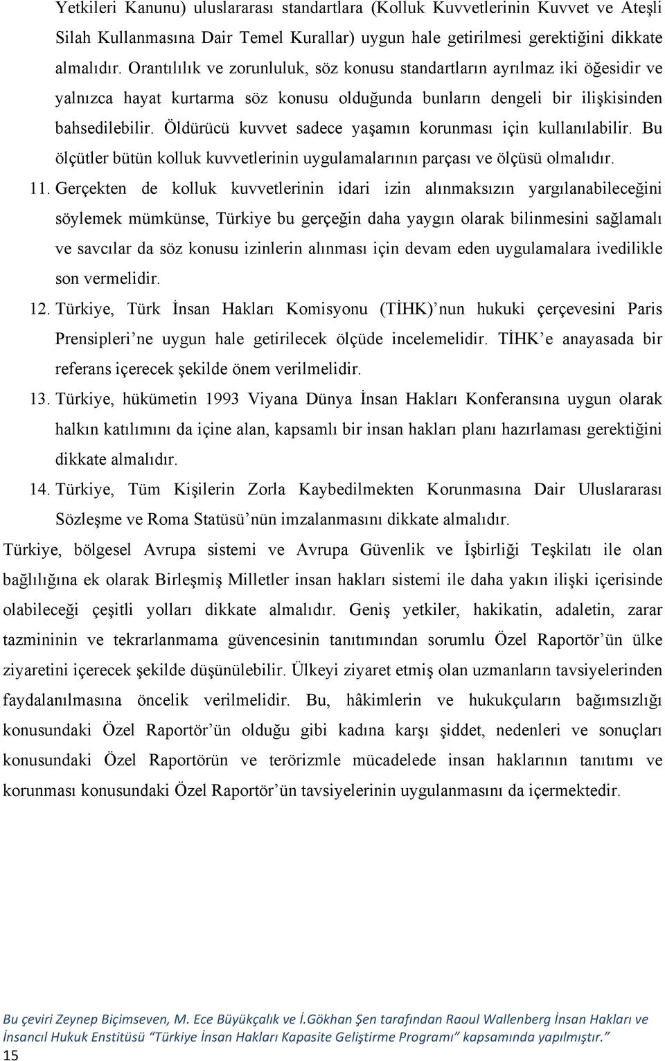 Öldürücü kuvvet sadece yaşamın korunması için kullanılabilir. Bu ölçütler bütün kolluk kuvvetlerinin uygulamalarının parçası ve ölçüsü olmalıdır. 11.