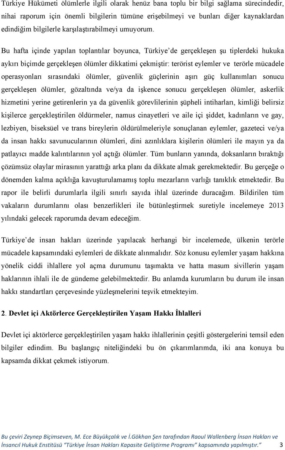 Bu hafta içinde yapılan toplantılar boyunca, Türkiye de gerçekleşen şu tiplerdeki hukuka aykırı biçimde gerçekleşen ölümler dikkatimi çekmiştir: terörist eylemler ve terörle mücadele operasyonları