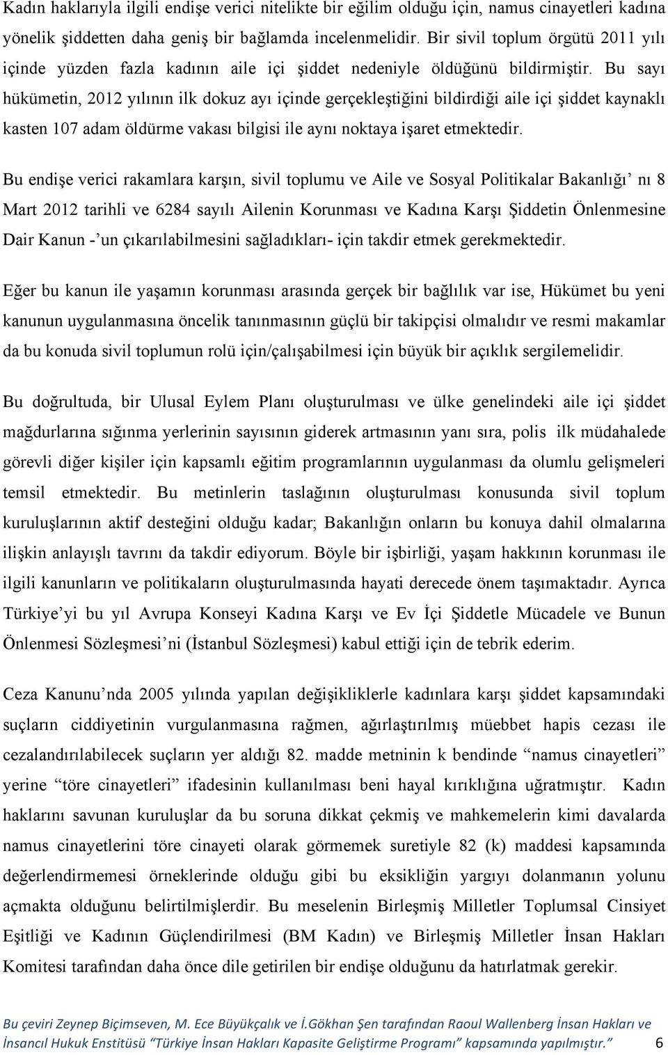 Bu sayı hükümetin, 2012 yılının ilk dokuz ayı içinde gerçekleştiğini bildirdiği aile içi şiddet kaynaklı kasten 107 adam öldürme vakası bilgisi ile aynı noktaya işaret etmektedir.