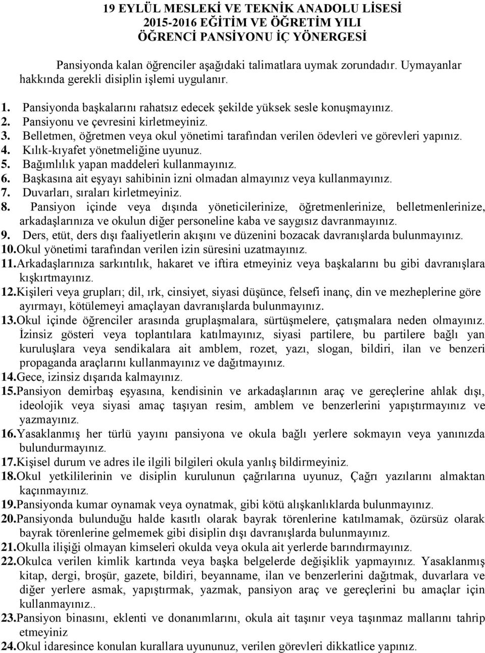 Belletmen, öğretmen veya okul yönetimi tarafından verilen ödevleri ve görevleri yapınız. 4. Kılık-kıyafet yönetmeliğine uyunuz. 5. Bağımlılık yapan maddeleri kullanmayınız. 6.