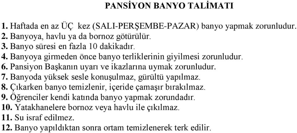 Pansiyon Başkanın uyarı ve ikazlarına uymak zorunludur. 7. Banyoda yüksek sesle konuşulmaz, gürültü yapılmaz. 8.